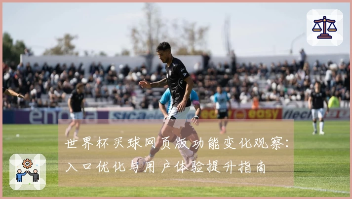 世界杯买球网页版功能变化观察：入口优化与用户体验提升指南
